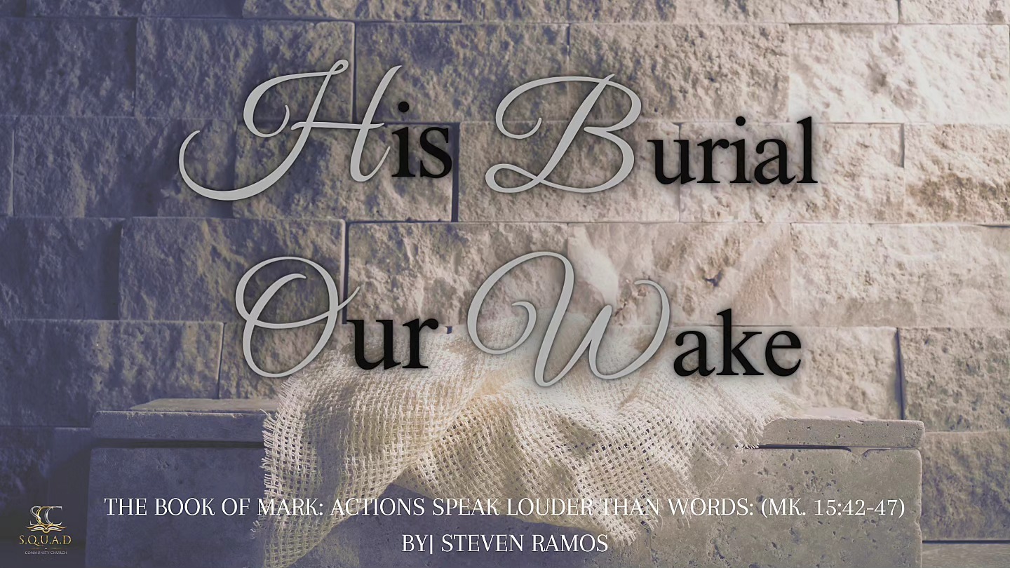 His Burial Our Wake Pt.3 (Mark 15:42-47)