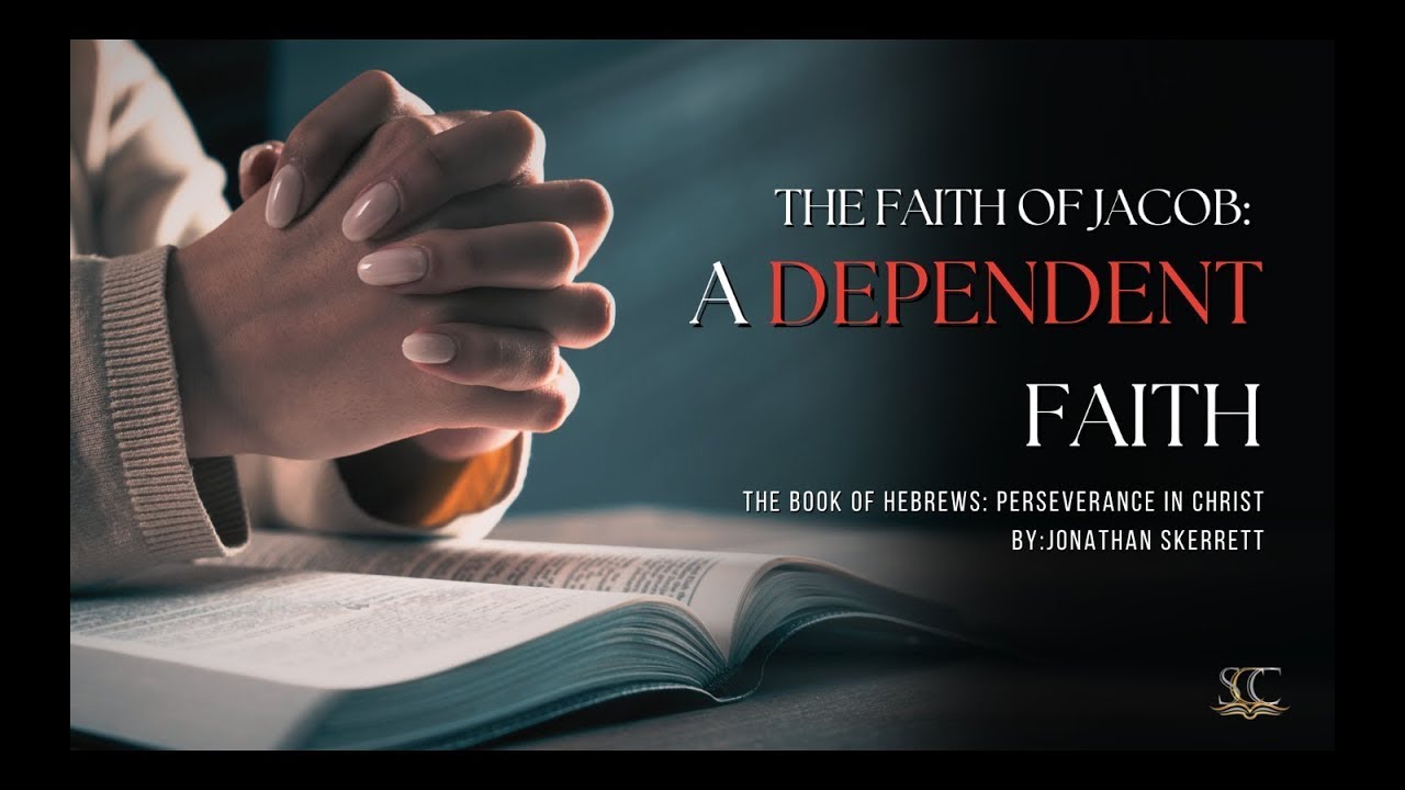 The Faith of Jacob: A Dependent Faith | Hebrews 11:21 | Pt.2